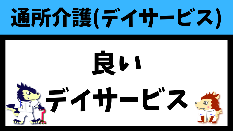 良いデイサービスとは？見分け方を分かり易く解説します