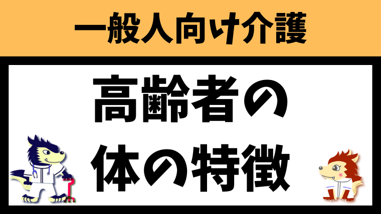 高齢者の体の特徴を10つ一般人にもわかりやすく解説します！