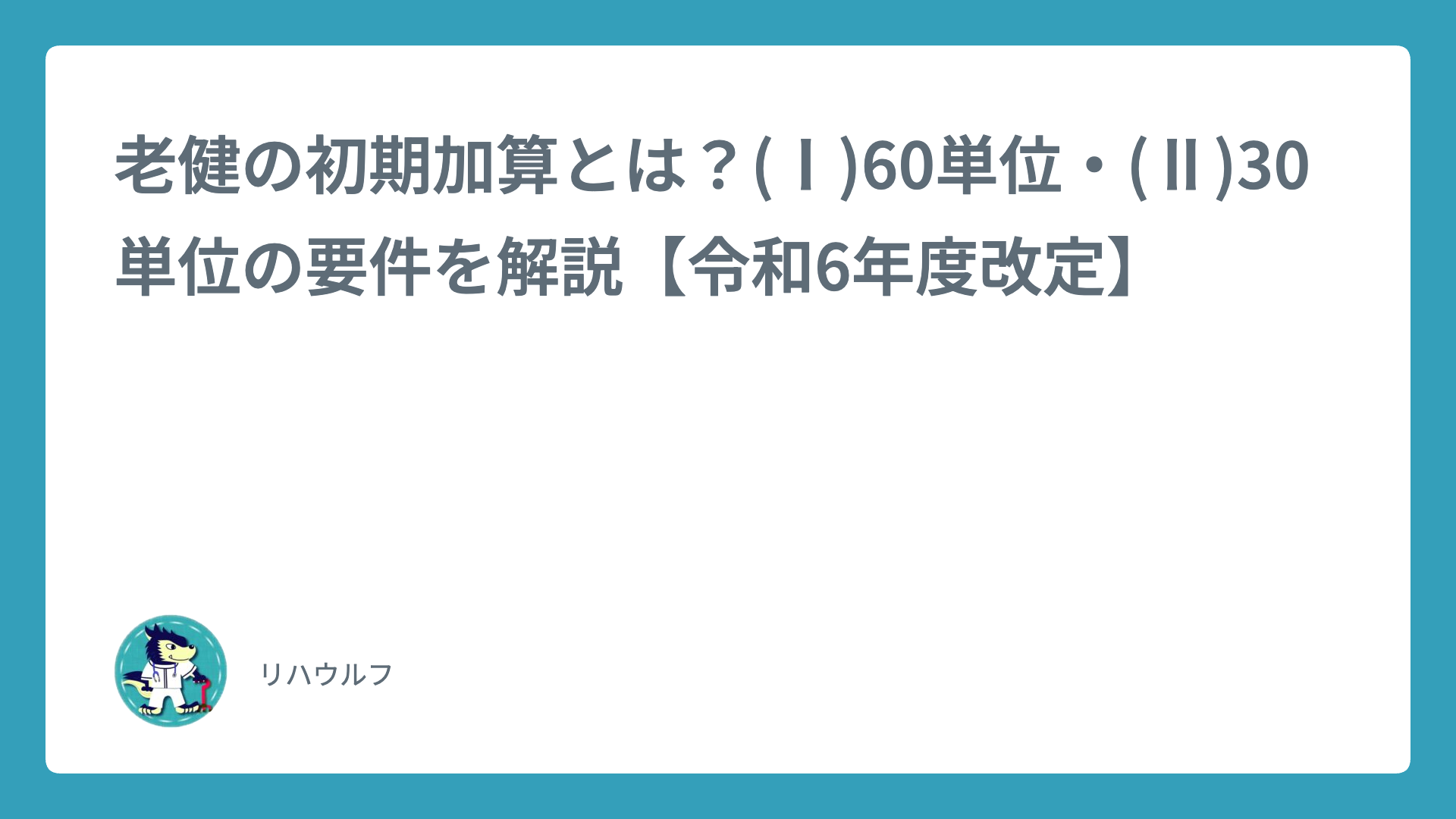 老健の初期加算とは？(Ⅰ)60単位・(Ⅱ)30単位の要件を解説【令和6年度改定】｜リハウルフ